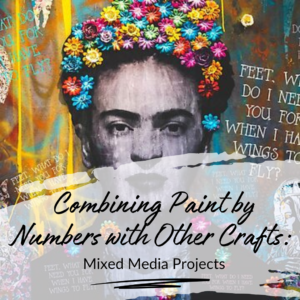 Combining Paint by Numbers with Other Crafts: Mixed Media Projects