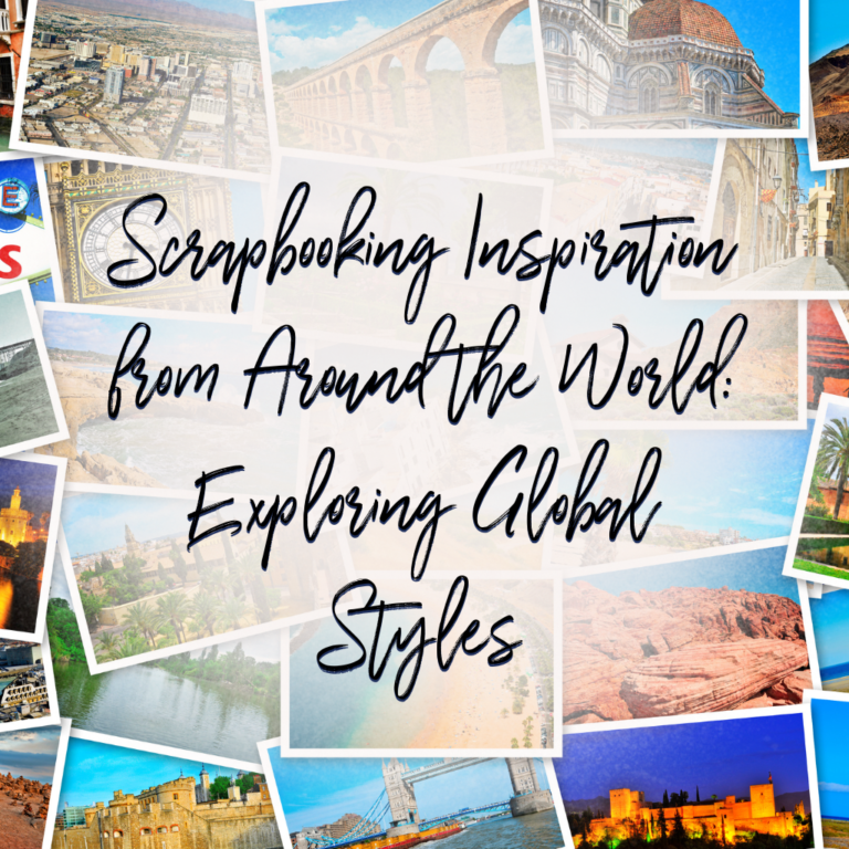 Scrapbooking Inspiration from Around the World: Exploring Global Styles